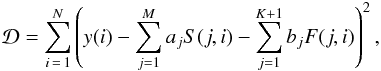 Mathematical equation: \begin{eqnarray} {\cal D} = \sum_{i\,=\,1}^N \left(y(i)-\sum_{j=1}^M a_{j}S(j,i) - \sum_{j=1}^{K+1} b_{j}F(j,i)\right)^2, \end{eqnarray}