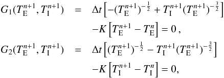 Mathematical equation: \begin{eqnarray} G_1(T^{n+1}_{\rm E}, T^{n+1}_{\rm I})&=&\Delta t \left [ -(T^{n+1}_{\rm E})^{-\frac{1}{2}}+T^{n+1}_{\rm I} (T^{n+1}_{\rm E})^{-{\frac{3}{2}}}\right ] \nonumber \\ &&- K \left [ T^{n+1}_{\rm E}-T^{n}_{\rm E} \right ] = 0 \, , \nonumber\\ G_2(T^{n+1}_{\rm E}, T^{n+1}_{\rm I})&=&\Delta t \left [ (T^{n+1}_{\rm E})^{-\frac{1}{2}}-T^{n+1}_{\rm I} (T^{n+1}_{\rm E})^{-{\frac{3}{2}}}\right ] \nonumber \\ &&- K \left [ T^{n+1}_{\rm I}-T^{n}_{\rm I} \right ] = 0 , \label{gzero} \end{eqnarray}