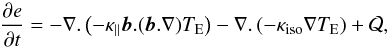 Mathematical equation: \begin{equation} \frac{\partial e} {\partial t}=-\nabla.\left(-\kappa_{\parallel}\vec b.(\vec b . \nabla) T_{\rm E} \right)-\nabla.\left(-\kappa_{\rm iso}\nabla T_{\rm E} \right) + \mathcal Q , \end{equation}