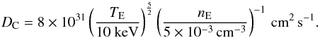 Mathematical equation: \begin{equation} D_{\rm C}=8\times 10^{31} \left( \frac{T_{\rm E}}{10~ {\rm keV}}\right )^{\frac{5}{2}}\left( \frac{n_{\rm E}}{5\times 10^{-3} \, \rm cm^{-3}}\right)^{-1} \, \rm cm^2\, s^{-1} . \end{equation}