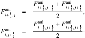 Mathematical equation: \begin{eqnarray} F^{\rm ani}_{i+\frac{1}{2},j}&=&\frac {F^{\rm ani}_{i+\frac{1}{2},j-\frac{1}{2}} + F^{\rm ani}_{i+\frac{1}{2},j+\frac{1}{2}}} {2} , \nonumber \\ F^{\rm ani}_{i,j+\frac{1}{2}}&=&\frac {F^{\rm ani}_{i-\frac{1}{2},j+\frac{1}{2}} + F^{\rm ani}_{i+\frac{1}{2},j+\frac{1}{2}}} {2} \cdot \nonumber \end{eqnarray}