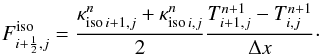 Mathematical equation: \begin{equation} F^{\rm iso}_{i+\frac{1}{2}, j}=\frac{\kappa^n_{{\rm iso}\, i+1, j}+\kappa^n_{{\rm iso} \, i, j}} {2} \frac{T^{n+1}_{i+1, j}-T^{n+1}_{i, j}} {\Delta x} \cdot \end{equation}
