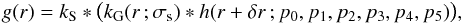 Mathematical equation: \begin{equation} \label{eq:5} g(r) = k_\text{S} * \bigl( k_\text{G}(r\,;\sigma_\text{s})*h(r+\delta r\,;p_0,p_1,p_2,p_3,p_4,p_5) \bigr), \end{equation}