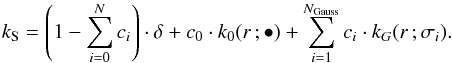 Mathematical equation: \begin{equation} k_\text{S} = \left( 1 - \sum_{i=0}^N c_i \right) \cdot \delta + c_0\cdot k_0(r\,;\bullet) + \sum_{i=1}^{N_\text{Gauss}} c_i\cdot k_G(r\,;\sigma_i) . \label{eq:2} \end{equation}