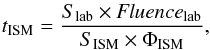 Mathematical equation: \begin{eqnarray} t_{\rm ISM} = \frac{S_{\rm lab} \times {\it Fluence}_{\rm lab}}{S_{\rm ISM} \times \Phi_{\rm ISM}} , \end{eqnarray}