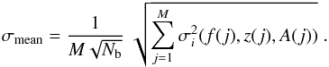 Mathematical equation: \begin{eqnarray} \sigma_{\rm mean}=\frac{1}{M\sqrt{N_{\rm b}}}\left.\sqrt{\sum_{j=1}^{M}\sigma^2_i(f(j),z(j),A(j))}\right. . \label{sigmamean} \end{eqnarray}