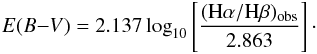 Mathematical equation: \begin{eqnarray} E(B{-}V) = 2.137 \log_{10} \left[\frac{({\rm H}\alpha/{\rm H}\beta)_{\rm obs}}{2.863} \right]\cdot \end{eqnarray}