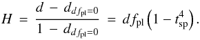 Mathematical equation: \begin{equation} \label{eq:bumpsize} H \, = \, \frac{d \, - \, d_{df\sbsc{pl}=0}}{1\, - \, d_{df\sbsc{pl}=0}} \, = \, df\sbsc{pl} \left( 1 - t\sbsc{sp}^4 \right). \end{equation}
