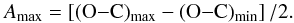 Mathematical equation: \begin{equation} A_\mathrm{max} = \left[(\rm O{-}C)_\mathrm{max}-(O{-}C)_\mathrm{min}\right]/2. \label{amax} \end{equation}
