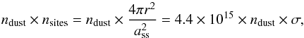 Mathematical equation: \begin{equation} n_{\rm{dust}}\times n_{\rm sites}=n_{\rm{dust}}\times \frac{4 \pi r^2}{a_{\rm ss}^2}= 4.4\times 10^{15} \times n_{\rm{dust}}\times \sigma, \end{equation}