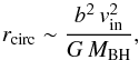 Mathematical equation: \begin{equation} \label{eq:eq1} r_{\rm circ}\sim{}\frac{b^2\,{}v_{\rm in}^2}{G\,{}M_{\rm BH}}, \end{equation}