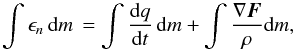 Mathematical equation: \begin{equation} \int\epsilon_n\,{\rm d}m\,=\int{{\rm d}q\over {\rm d}t}\,{\rm d}m+\int{\nabla\vec{F}\over\rho}{\rm d}m , \end{equation}
