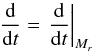 Mathematical equation: \begin{equation} {{\rm d}\over {\rm d}t}=\left.{{\rm d}\over {\rm d}t}\right\vert_{M_r} \end{equation}
