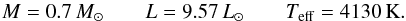 Mathematical equation: \begin{equation} M=0.7\,M_\odot \qquad L=9.57\,L_\odot \qquad T_{\rm eff}=4130\,{\rm K}. \label{eq-ini4} \end{equation}