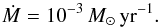 Mathematical equation: \begin{equation} \dot M=10^{-3}\,M_\odot\rm\,yr^{-1} \label{eq-dm3}. \end{equation}