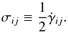 Mathematical equation: \begin{equation} \label{e:decbeta} \sigma_{ij}\equiv\frac{1}{2}\dot\gamma_{ij}. \end{equation}