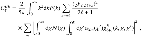 Mathematical equation: \begin{eqnarray} C_\ell^{BB} & =& \frac{2}{5\pi}\int_0^\infty k^2 {\rm d} k P(k) \sum_{s=\pm 1}\frac{({}_2 F_{\ell\,2\,\ell+s})^2}{2 \ell+1} \nonumber\\ &&\quad\times\sum_m \left|\int_0^\infty {\rm d} \chi {\cal N}(\chi) \int_0^\chi {\rm d} \chi' \alpha_{2 m}(\chi') g^{E}_{\ell+s}(k,\chi,\chi') \right|^2\,, \end{eqnarray}