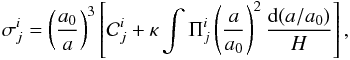 Mathematical equation: $$ \sigma^i_j=\left(\frac{a_0}{a}\right)^3\left[\mathcal{C}^i_j +\kappa\int\Pi^i_j\left(\frac{a}{a_0}\right)^2\frac{{\rm d}(a/a_0)}{H}\right], $$