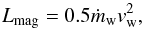 Mathematical equation: \begin{equation} L _{\rm mag}= 0.5 \dot{m}_{\rm w} v_{\rm w}^2 , \label{outflow} \end{equation}