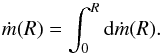 Mathematical equation: \begin{equation} \dot{m}(R)=\int_0^R {\rm d}\dot{m}(R) . \end{equation}