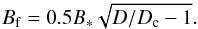 Mathematical equation: \begin{equation} B_{\rm f} = 0.5 B_* \sqrt{D/D_{\rm c} -1} . \label{eq17} \end{equation}
