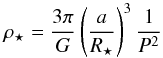 Mathematical equation: \begin{equation} \rho_{\star}=\frac{3\pi}{G}\left(\frac{a}{R_{\star}}\right)^3\frac{1}{P^2} \label{eq:rhostar} \end{equation}