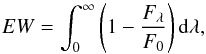 Mathematical equation: \begin{eqnarray} \label{eq:EW} EW = \int_0^\infty \left(1 - \frac{F_\lambda}{F_0}\right) {\rm d}\lambda, \end{eqnarray}
