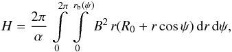 Mathematical equation: \begin{eqnarray} \label{H} H = \frac{2 \pi}{\alpha} \, \int\limits_0^{2 \pi} \int\limits_0^{r_{\rm b}(\psi)} B^2 \, r (R_0 + r \cos \psi) \, \mathrm{d}r \, \mathrm{d}\psi , \end{eqnarray}