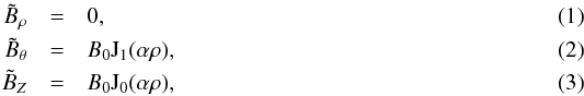 Mathematical equation: \begin{eqnarray} \label{BrL}\tilde{B}_\rho & = & 0 , \\ \label{BtL}\tilde{B}_\theta & = & B_0 \mathrm{J}_1(\alpha \rho) , \\ \label{BZL}\tilde{B}_Z & = & B_0 \mathrm{J}_0(\alpha \rho) , \end{eqnarray}