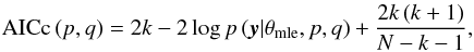 Mathematical equation: \begin{eqnarray} \label{eq:aicc} {\rm AICc}\left(p,q\right)=2k-2\log p\left(\boldsymbol{y}|\theta_{\mathrm{mle}},p,q\right)+\frac{2k\left(k+1\right)}{N-k-1}, \end{eqnarray}