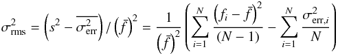 Mathematical equation: \begin{eqnarray} \label{eq:nev} \sigma_{\mathrm{rms}}^{2}=\left(s^{2}-\overline{\sigma_{\mathrm{err}}^{2}}\right)/\left(\bar{f}\right)^{2}=\frac{1}{\left(\bar{f}\right)^{2}}\left(\sum_{i=1}^{N}\frac{\left(f_{i}-\bar{f}\right)^{2}}{\left(N-1\right)}-\sum_{i=1}^{N}\frac{\sigma^{2}_{\mathrm{err},i}}{N}\right) \end{eqnarray}