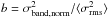 Mathematical equation: \hbox{$b=\sigma_{\mathrm{band,norm}}^{2}/\langle\sigma_{\mathrm{rms}}^{2}\rangle$}