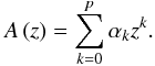 Mathematical equation: \begin{eqnarray} \label{eq:autopoly} A\left(z\right)=\sum_{k=0}^{p}\alpha_{k}z^{k}. \end{eqnarray}