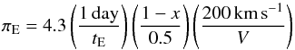 Mathematical equation: \begin{equation} \label{piE} \pi_{\rm E} = 4.3 \left( \frac{1 \, \text{day}}{t_{\rm E}} \right) \left( \frac{1-x}{0.5} \right) \left( \frac{200 \, \text{km\,s}^{-1}}{V} \right) \end{equation}