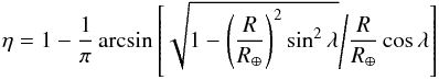 Mathematical equation: \begin{equation} \label{umbra} \eta = 1 - \frac{1}{\pi} \arcsin \left[ \sqrt{1 - \left( \frac{R}{R_{\oplus}} \right)^2 \sin^2 \lambda} \Bigg / \frac{R}{R_{\oplus}} \cos{\lambda} \right] \end{equation}