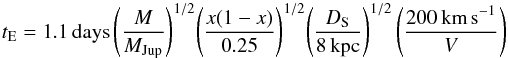 Mathematical equation: \begin{equation} \label{tE} t_{\rm E} = 1.1 \, \text{days} \, {\left( \frac{M}{\mjup} \right)}^{1/2} {\left( \frac{x(1-x)}{0.25} \right)}^{1/2} {\left( \frac{D_{\rm S}}{8 \, \text{kpc}} \right)}^{1/2} \left( \frac{200 \, \text{km\,s}^{-1}}{V} \right) \end{equation}