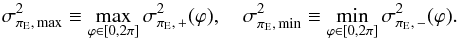 Mathematical equation: \begin{equation} \sigmapimax^2 \equiv \max_{\varphi \in [0, 2 \pi]} \sigma_{\pi_{\rm E}, \, +}^2(\varphi), \quad \sigmapimin^2 \equiv \min_{\varphi \in [0, 2 \pi]} \sigma_{\pi_{\rm E}, \, -}^2(\varphi). \end{equation}