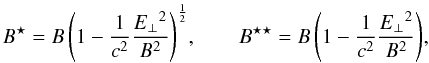 Mathematical equation: $$ B^\star=B\left( 1-\frac{1}{c^2}\frac{{\Eperp}^2}{B^2}\right)^{\frac{1}{2}}\! , \qquad B^{\star\star}=B\left(1-\frac{1}{c^2}\frac{{\Eperp}^2}{B^2}\right)\! , $$