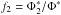 Mathematical equation: \hbox{${f_2=\Phi^*_2/\Phi^*}$}