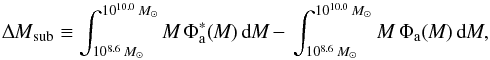 Mathematical equation: \begin{equation} \mathrm{\Delta {\it M}_{sub}} \equiv \int_{10^{8.6}\, M_{\odot}}^{10^{10.0}\, M_{\odot}} \mathrm{\textit{M}\, \Phi_{a}^{*}(\textit{M})\, d{\textit{M}} \, - \, } \int_{10^{8.6}\, M_{\odot}}^{10^{10.0}\, M_{\odot}} M\mathrm{\, \Phi_{a}(\textit{M})\, {\rm d}\textit{M}, } \label{e:msub} \end{equation}