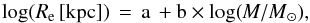 Mathematical equation: \begin{equation} \mathrm{log(\re\, [kpc])\, = \, a\, + b\times log(\textit{M}/\msun), } \label{e:mre} \end{equation}