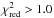 Mathematical equation: \hbox{$\chi^{2}_{\rm red} > 1.0$}