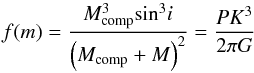 Mathematical equation: \begin{equation} f(m)=\frac{M_{\rm{comp}}^{3}\rm{sin^3}\it i}{\left (M_{\rm{comp}}+M\right )^{2}} = \frac{PK^{3}}{2\pi G} \end{equation}