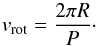 Mathematical equation: \begin{equation} v_{\rm rot}=\frac{2 \pi R}{P}\cdot \end{equation}