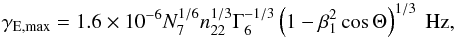 Mathematical equation: \begin{equation} \gamma_\text{E,max} = 1.6\times 10^{-6} N_7^{1/6} n_{22}^{1/3} \Gamma_6^{-1/3}\left(1-\beta_1^2\cos \Theta\right)^{1/3}~\text{Hz} , \end{equation}
