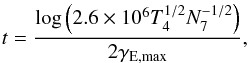 Mathematical equation: \begin{equation} t = \frac{\log\left(2.6\times 10^6 T_4^{1/2} N_7^{-1/2}\right)}{2 \gamma_\text{E,max}} , \end{equation}