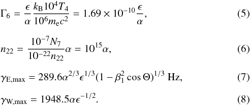 Mathematical equation: \begin{eqnarray} && \Gamma_6 = \frac{\epsilon}{\alpha} \frac{k_{\rm B} 10^4 T_4}{10^6 m_{\rm e} c^2} = 1.69 \times 10^{-10} \frac{\epsilon}{\alpha},\\[2mm] && n_{22} = \frac{10^{-7} N_7}{10^{-22} n_{22}} \alpha = 10^{15}\alpha,\\[2mm] && \gamma_\text{E,max} = 289.6 \alpha^{2/3} \epsilon^{1/3}(1-\beta_1^2\cos \Theta)^{1/3}~\text{Hz}, \\[2mm] && \gamma_\text{W,max} = 1948.5 \alpha \epsilon^{-1/2}. \end{eqnarray}