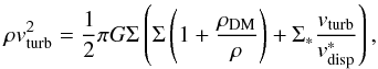 \begin{equation} \rho v_{\rm turb}^{2}=\frac{1}{2} \pi G \Sigma \left(\Sigma \left(1+\frac{\rho_{\rm DM}}{\rho}\right)+\Sigma_{*} \frac{v_{\rm turb}} {v_{\rm disp}^{*}}\right) , \label{eq:velo} \end{equation}