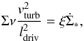 \begin{equation} \Sigma \nu \frac{v_{\rm turb}^2}{l_{\rm driv}^{2}}=\xi \dot{\Sigma}_{*} , \end{equation}
