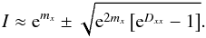 \begin{eqnarray} I \approx \mathrm{e}^{m_x} \pm \sqrt{\mathrm{e}^{2m_x} \left[\mathrm{e}^{D_{xx}} -1\right]}. \label{fullestimate2} \end{eqnarray}